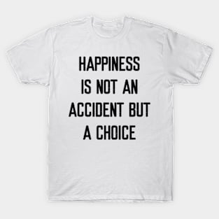 Happiness is not an accident but a choice T-Shirt